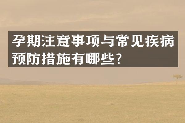 孕期注意事项与常见疾病预防措施有哪些？