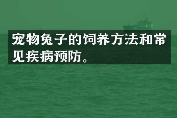 宠物兔子的饲养方法和常见疾病预防。