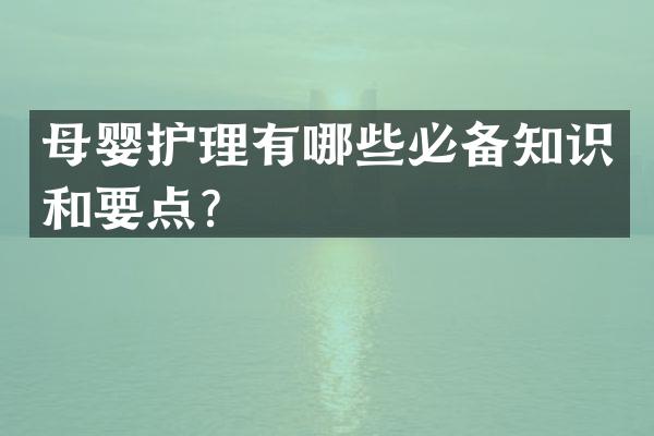 母婴护理有哪些必备知识和要点？