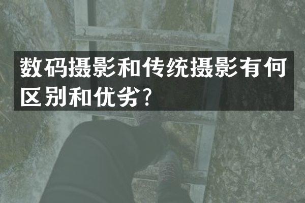 数码摄影和传统摄影有何区别和优劣？