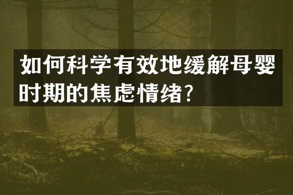 如何科学有效地缓解母婴时期的焦虑情绪？