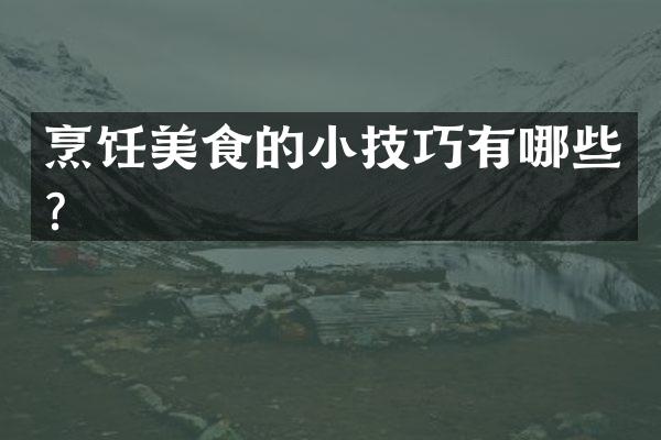 烹饪美食的小技巧有哪些？