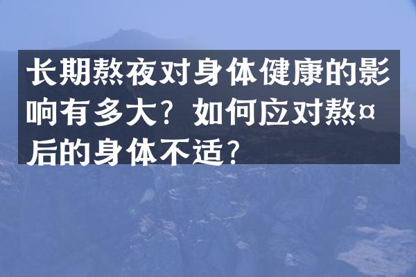 长期熬夜对身体健康的影响有多大？如何应对熬夜后的身体不适？