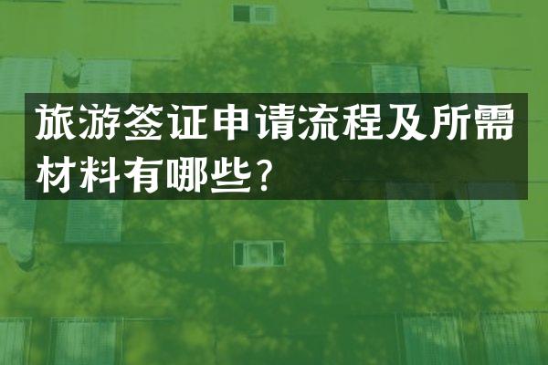 旅游签证申请流程及所需材料有哪些？