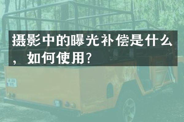 摄影中的曝光补偿是什么，如何使用？