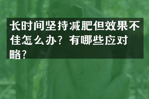 长时间坚持减肥但效果不佳怎么办？有哪些应对策略？