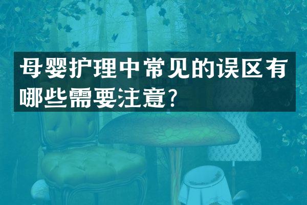 母婴护理中常见的误区有哪些需要注意？