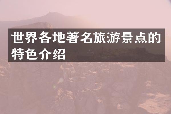 世界各地著名旅游景点的特色介绍