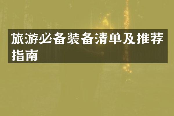 旅游必备装备清单及推荐指南