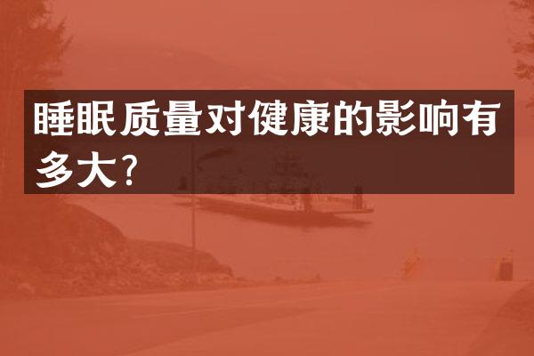 睡眠质量对健康的影响有多大？