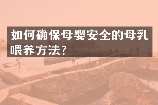 如何确保母婴安全的母乳喂养方法？