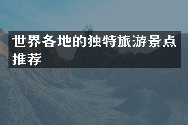 世界各地的独特旅游景点推荐