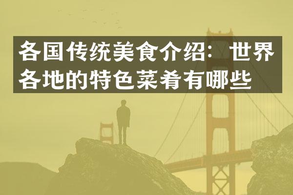 各国传统美食介绍：世界各地的特色菜肴有哪些？
