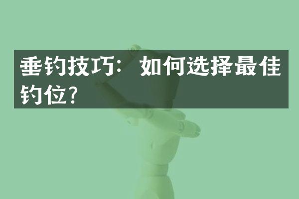 垂钓技巧：如何选择最佳钓位？