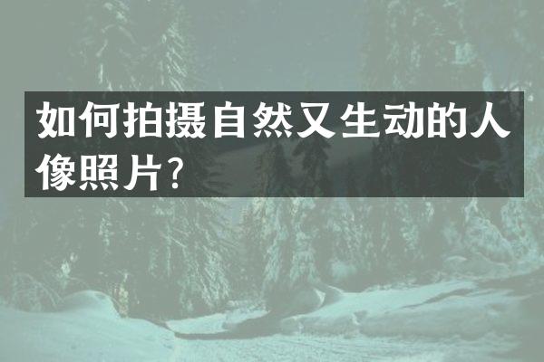 如何拍摄自然又生动的人像照片？