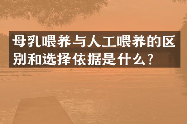 母乳喂养与人工喂养的区别和选择依据是什么？