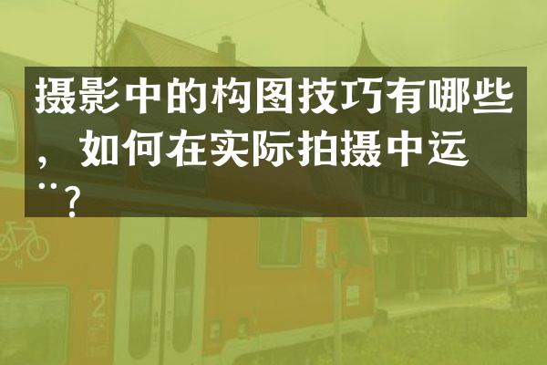 摄影中的构图技巧有哪些，如何在实际拍摄中运用？