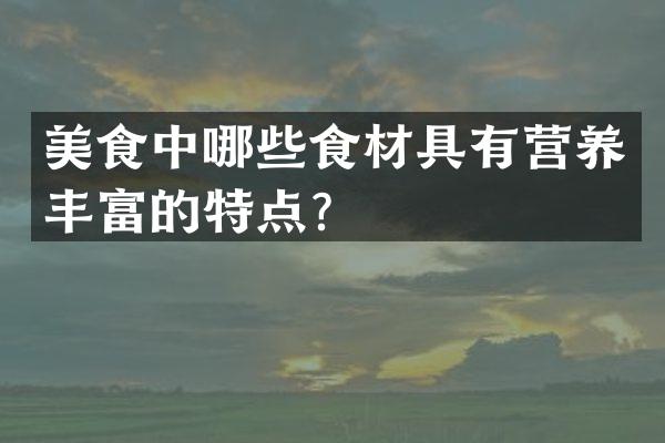 美食中哪些食材具有营养丰富的特点？