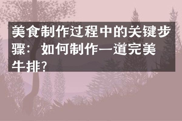 美食制作过程中的关键步骤：如何制作一道完美的牛排？