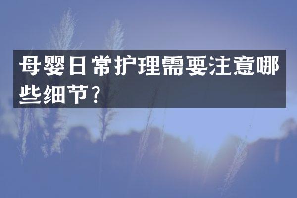 母婴日常护理需要注意哪些细节？