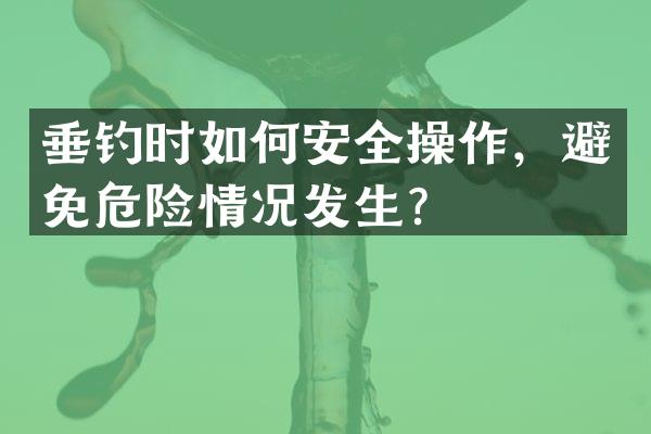 垂钓时如何安全操作，避免危险情况发生？