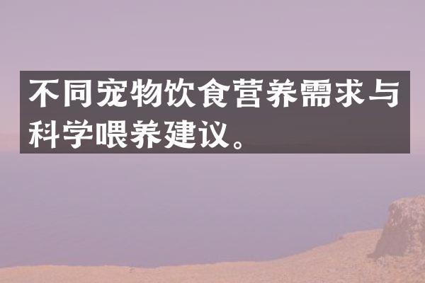不同宠物饮食营养需求与科学喂养建议。