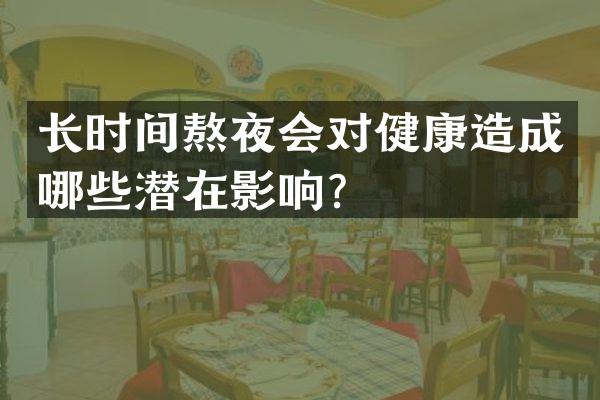 长时间熬夜会对健康造成哪些潜在影响？