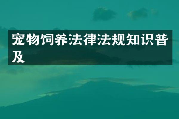 宠物饲养法律法规知识普及