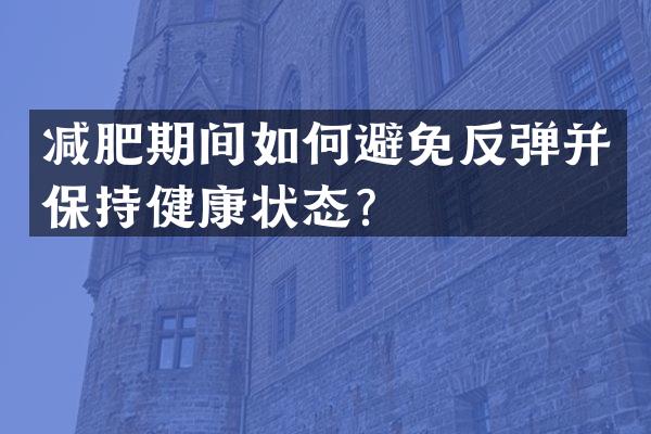 减肥期间如何避免反弹并保持健康状态？