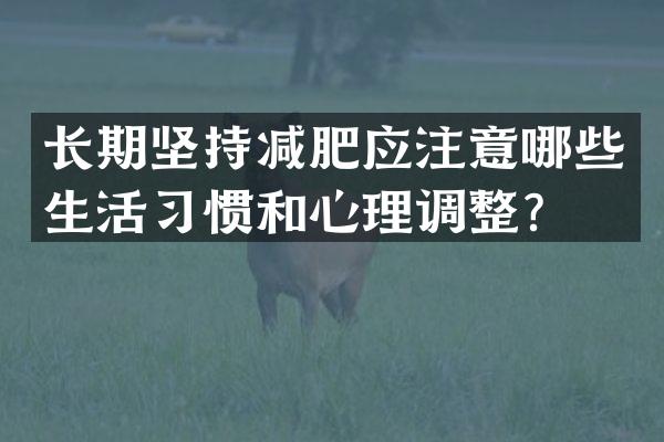 长期坚持减肥应注意哪些生活习惯和心理调整？