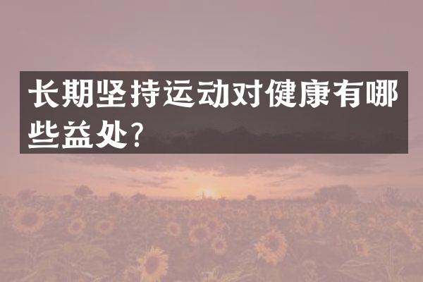 长期坚持运动对健康有哪些益处？