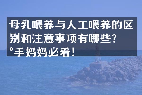 母乳喂养与人工喂养的区别和注意事项有哪些？新手妈妈必看！