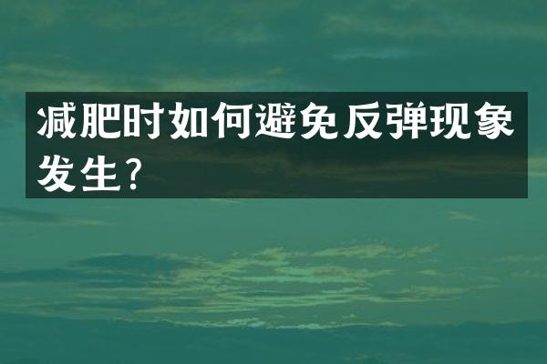 减肥时如何避免反弹现象发生？