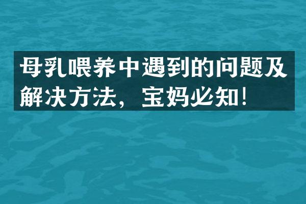 母乳喂养中遇到的问题及解决方法，宝妈必知！