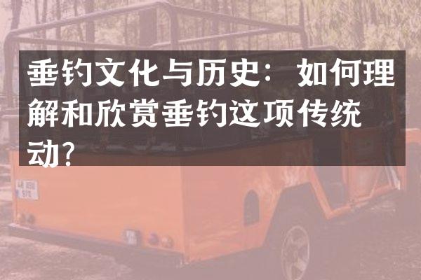 垂钓文化与历史：如何理解和欣赏垂钓这项传统活动？