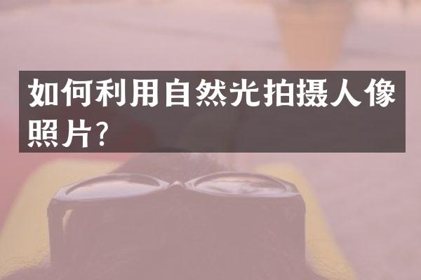 如何利用自然光拍摄人像照片？