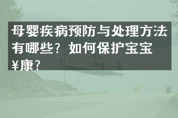 母婴疾病预防与处理方法有哪些？如何保护宝宝健康？