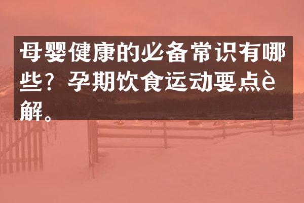 母婴健康的必备常识有哪些？孕期饮食运动要点详解。