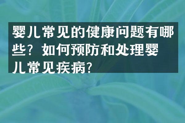 婴儿常见的健康问题有哪些？如何预防和处理婴幼儿常见疾病？