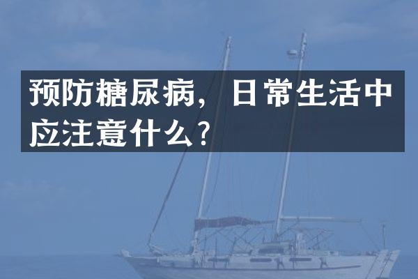 预防糖尿病，日常生活中应注意什么？