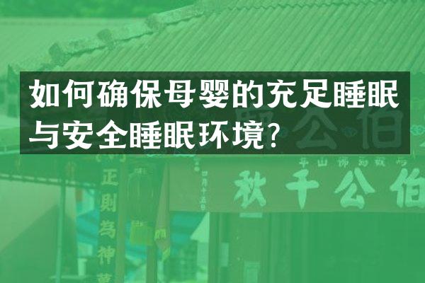 如何确保母婴的充足睡眠与安全睡眠环境？