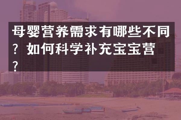 母婴营养需求有哪些不同？如何科学补充宝宝营养？