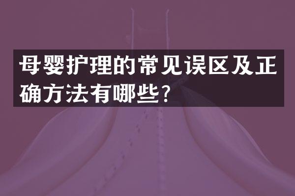 母婴护理的常见误区及正确方法有哪些？