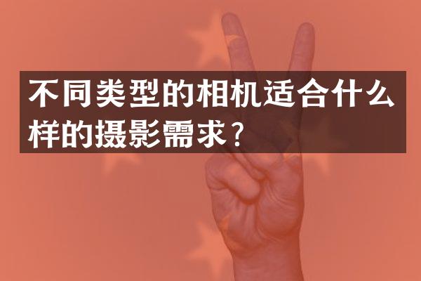 不同类型的相机适合什么样的摄影需求？