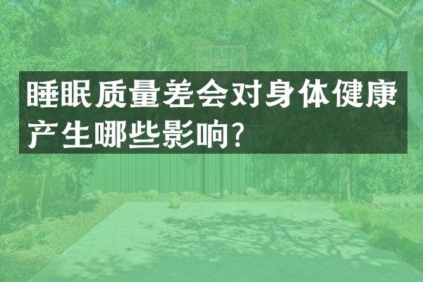 睡眠质量差会对身体健康产生哪些影响？