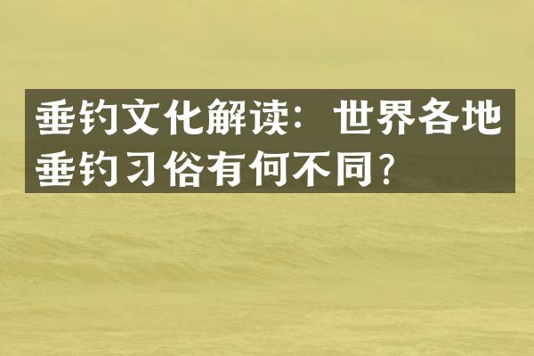垂钓文化解读：世界各地垂钓习俗有何不同？