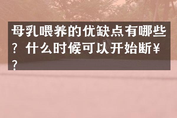 母乳喂养的优缺点有哪些？什么时候可以开始断奶？