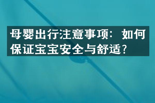 母婴出行注意事项：如何保证宝宝安全与舒适？