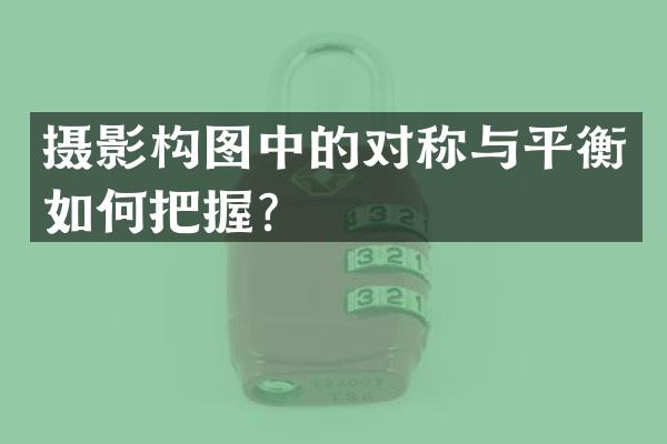 摄影构图中的对称与平衡如何把握？