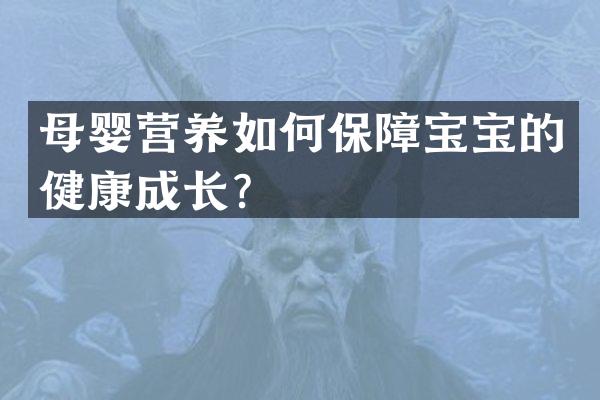 母婴营养如何保障宝宝的健康成长？